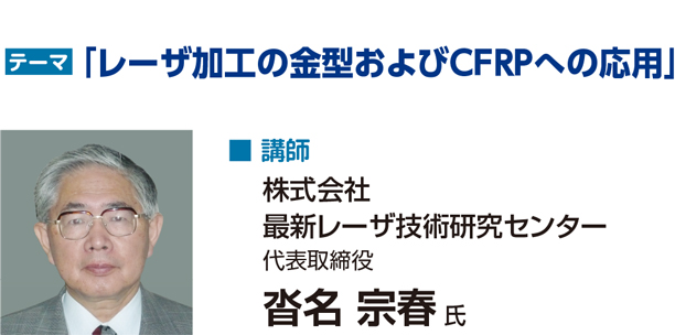 テーマ：レーザ加工の金型およびCFRPへの応用　講師：株式会社最新レーザ技術研究センター　沓名宗春氏